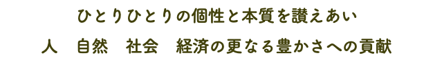 ひとりひとりの個性と本質を讃えあい 人　自然　社会　経済の更なる豊かさへの貢献