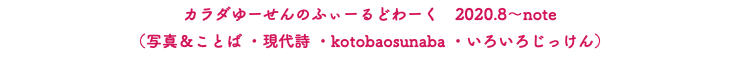 カラダゆーせんのふぃーるどわーく　2020.8〜note （写真＆ことば ・現代詩 ・kotobaosunaba ・いろいろじっけん）